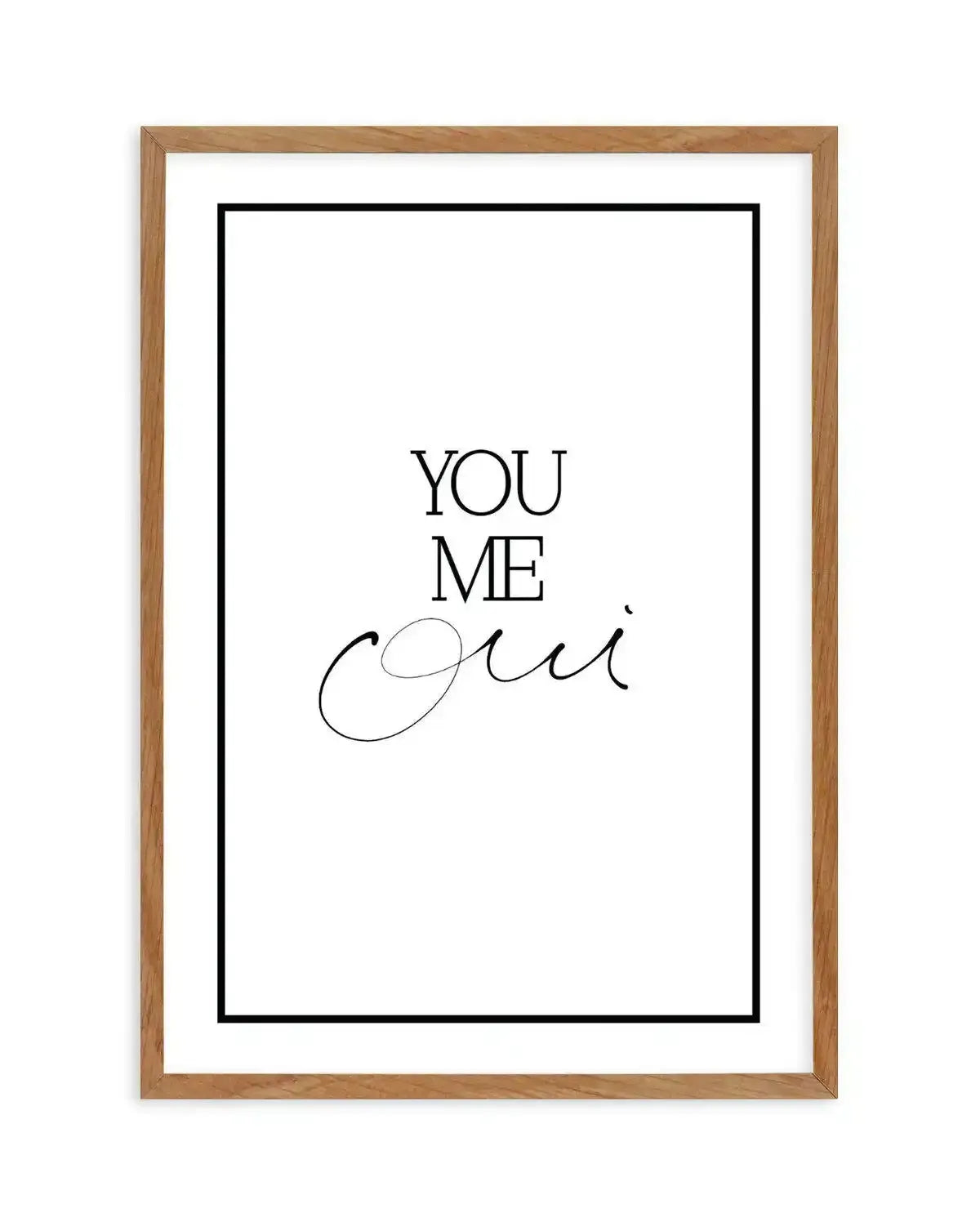 You, Me, Oui - Hand scripted Art Print-PRINT-Olive et Oriel-Olive et Oriel-50x70 cm | 19.6" x 27.5"-Walnut-With White Border-Buy-Australian-Art-Prints-Online-with-Olive-et-Oriel-Your-Artwork-Specialists-Austrailia-Decorate-With-Coastal-Photo-Wall-Art-Prints-From-Our-Beach-House-Artwork-Collection-Fine-Poster-and-Framed-Artwork