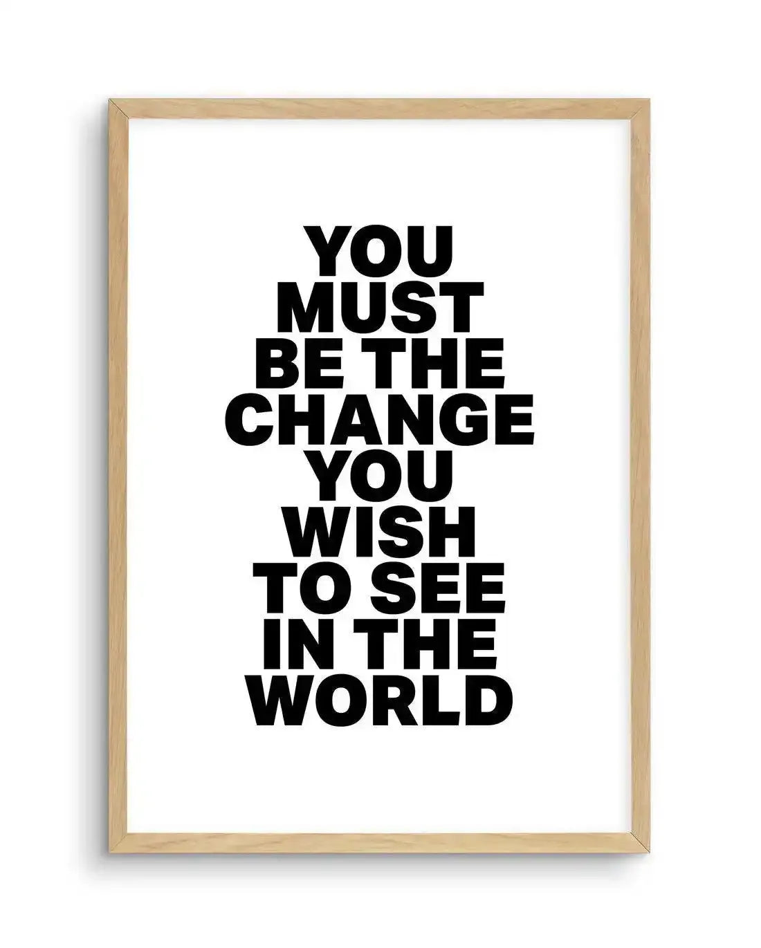 You Must Be The Change Art Print-PRINT-Olive et Oriel-Olive et Oriel-A5 | 5.8" x 8.3" | 14.8 x 21cm-Oak-With White Border-Buy-Australian-Art-Prints-Online-with-Olive-et-Oriel-Your-Artwork-Specialists-Austrailia-Decorate-With-Coastal-Photo-Wall-Art-Prints-From-Our-Beach-House-Artwork-Collection-Fine-Poster-and-Framed-Artwork