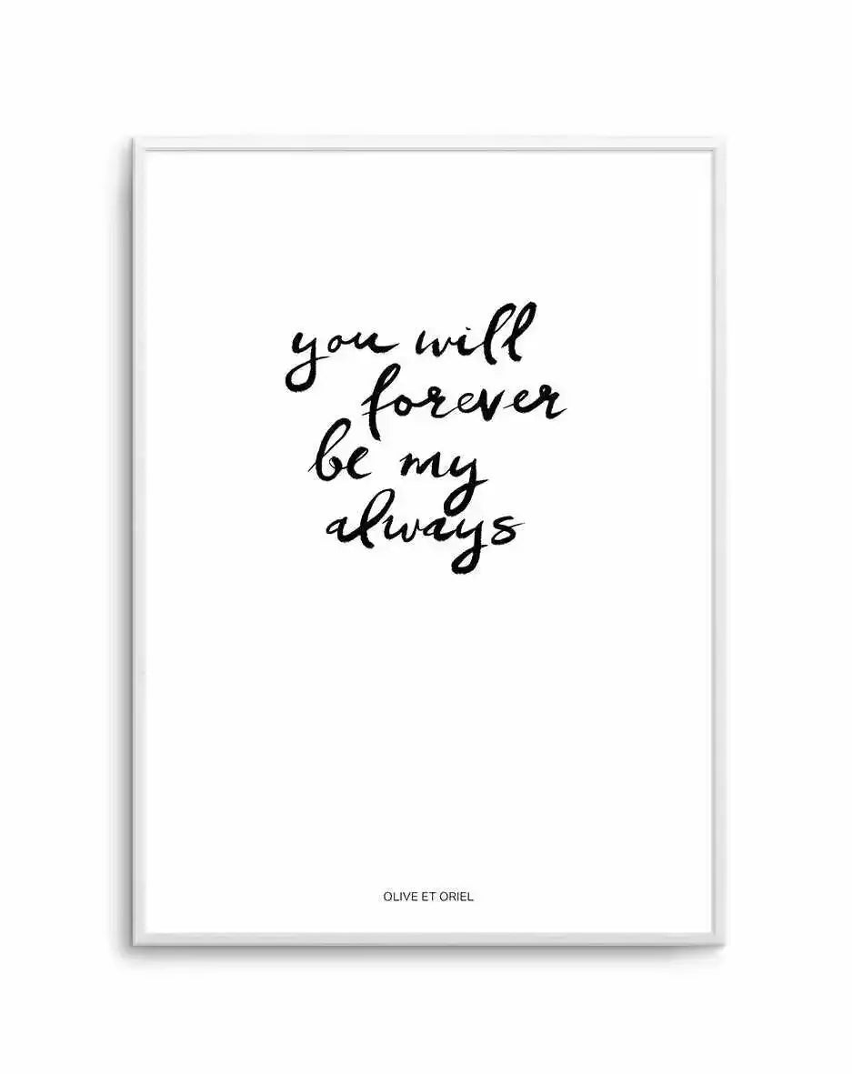 You Will Forever Be My Always | Hand scripted Art Print-PRINT-Olive et Oriel-Olive et Oriel-A5 | 5.8" x 8.3" | 14.8 x 21cm-Unframed Art Print-With White Border-Buy-Australian-Art-Prints-Online-with-Olive-et-Oriel-Your-Artwork-Specialists-Austrailia-Decorate-With-Coastal-Photo-Wall-Art-Prints-From-Our-Beach-House-Artwork-Collection-Fine-Poster-and-Framed-Artwork