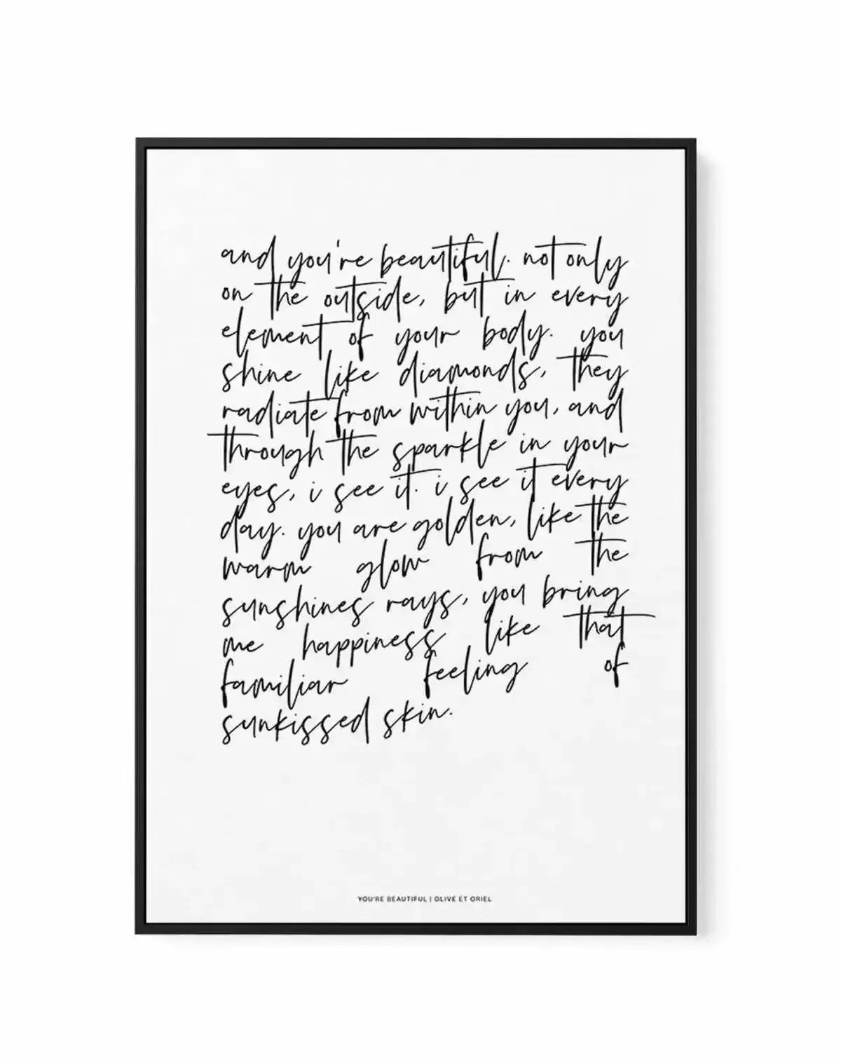 You're Beautiful Poem | Framed Canvas-CANVAS-You can shop wall art online with Olive et Oriel for everything from abstract art to fun kids wall art. Our beautiful modern art prints and canvas art are available from large canvas prints to wall art paintings and our proudly Australian artwork collection offers only the highest quality framed large wall art and canvas art Australia - You can buy fashion photography prints or Hampton print posters and paintings on canvas from Olive et Oriel and have