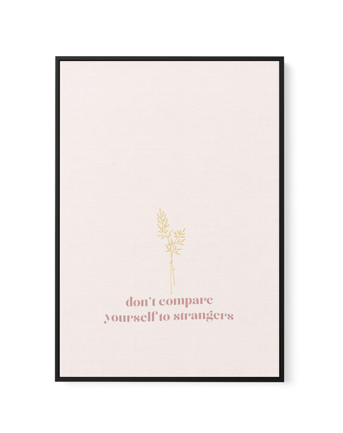 Don't Compare Yourself to Strangers | Framed Canvas-CANVAS-You can shop wall art online with Olive et Oriel for everything from abstract art to fun kids wall art. Our beautiful modern art prints and canvas art are available from large canvas prints to wall art paintings and our proudly Australian artwork collection offers only the highest quality framed large wall art and canvas art Australia - You can buy fashion photography prints or Hampton print posters and paintings on canvas from Olive et 