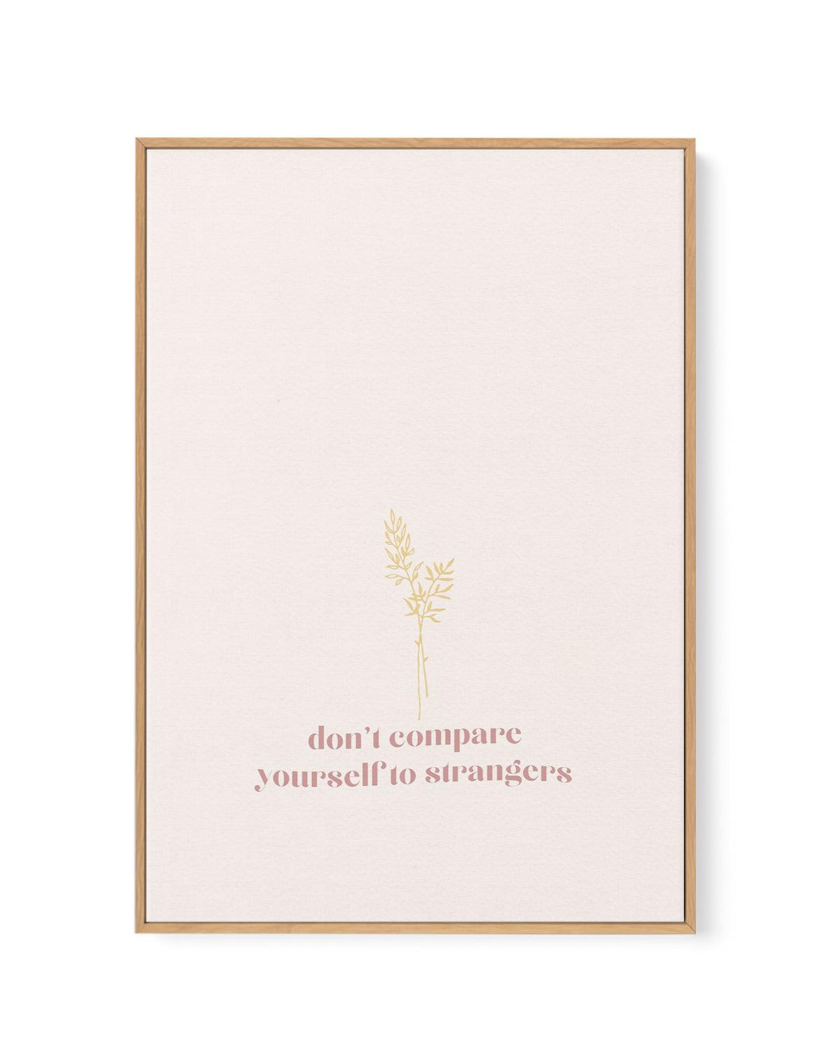 Don't Compare Yourself to Strangers | Framed Canvas-CANVAS-You can shop wall art online with Olive et Oriel for everything from abstract art to fun kids wall art. Our beautiful modern art prints and canvas art are available from large canvas prints to wall art paintings and our proudly Australian artwork collection offers only the highest quality framed large wall art and canvas art Australia - You can buy fashion photography prints or Hampton print posters and paintings on canvas from Olive et 