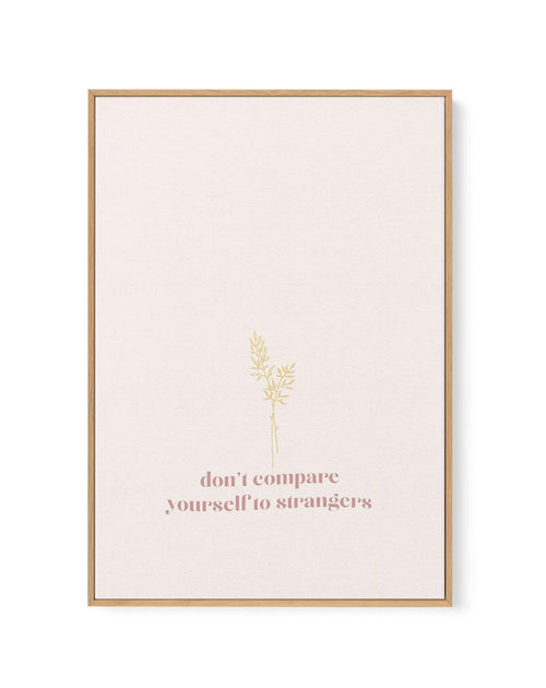 Don't Compare Yourself to Strangers | Framed Canvas-CANVAS-You can shop wall art online with Olive et Oriel for everything from abstract art to fun kids wall art. Our beautiful modern art prints and canvas art are available from large canvas prints to wall art paintings and our proudly Australian artwork collection offers only the highest quality framed large wall art and canvas art Australia - You can buy fashion photography prints or Hampton print posters and paintings on canvas from Olive et 