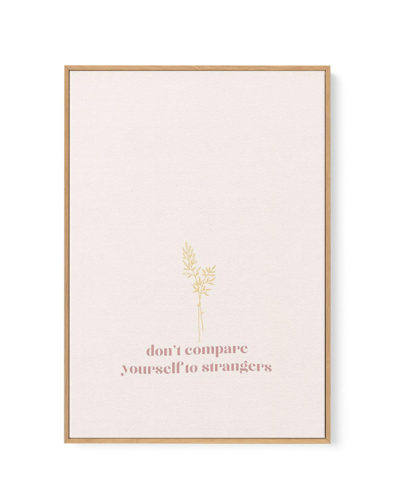 Don't Compare Yourself to Strangers | Framed Canvas-CANVAS-You can shop wall art online with Olive et Oriel for everything from abstract art to fun kids wall art. Our beautiful modern art prints and canvas art are available from large canvas prints to wall art paintings and our proudly Australian artwork collection offers only the highest quality framed large wall art and canvas art Australia - You can buy fashion photography prints or Hampton print posters and paintings on canvas from Olive et 