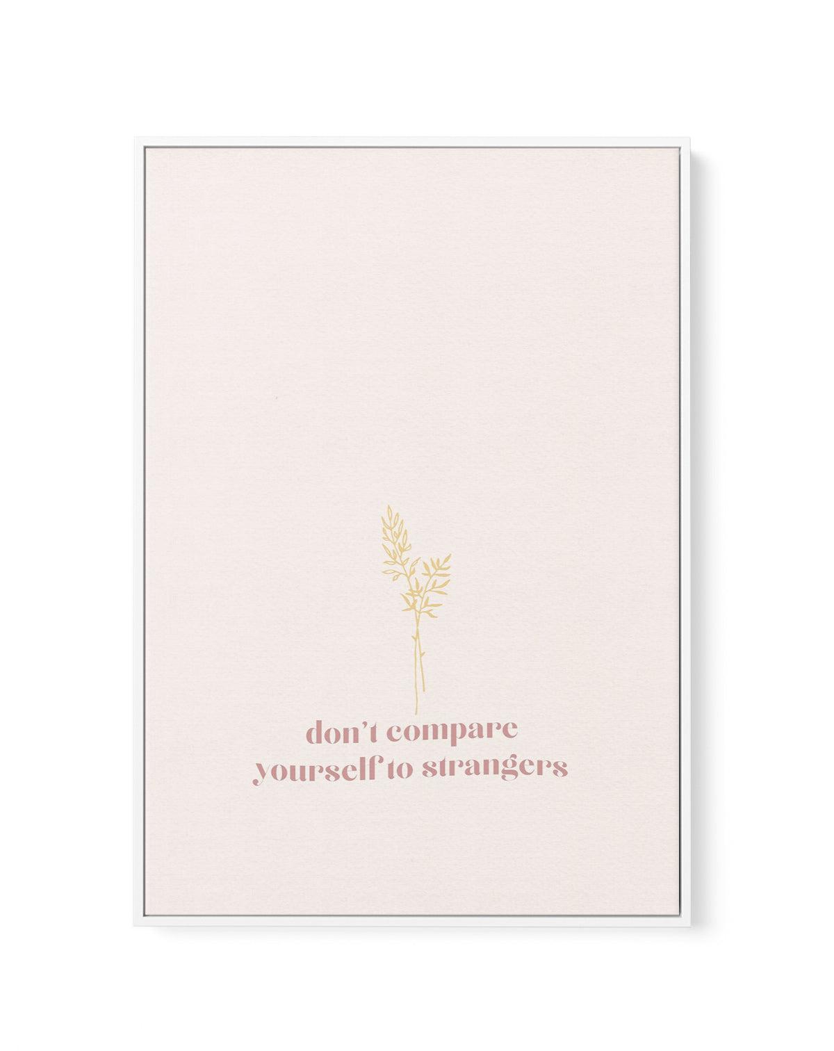 Don't Compare Yourself to Strangers | Framed Canvas-CANVAS-You can shop wall art online with Olive et Oriel for everything from abstract art to fun kids wall art. Our beautiful modern art prints and canvas art are available from large canvas prints to wall art paintings and our proudly Australian artwork collection offers only the highest quality framed large wall art and canvas art Australia - You can buy fashion photography prints or Hampton print posters and paintings on canvas from Olive et 