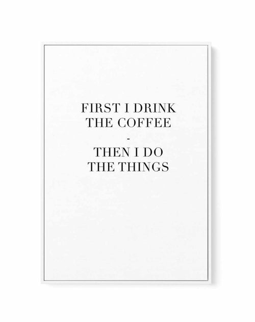 First I Drink The Coffee | Framed Canvas-CANVAS-You can shop wall art online with Olive et Oriel for everything from abstract art to fun kids wall art. Our beautiful modern art prints and canvas art are available from large canvas prints to wall art paintings and our proudly Australian artwork collection offers only the highest quality framed large wall art and canvas art Australia - You can buy fashion photography prints or Hampton print posters and paintings on canvas from Olive et Oriel and h