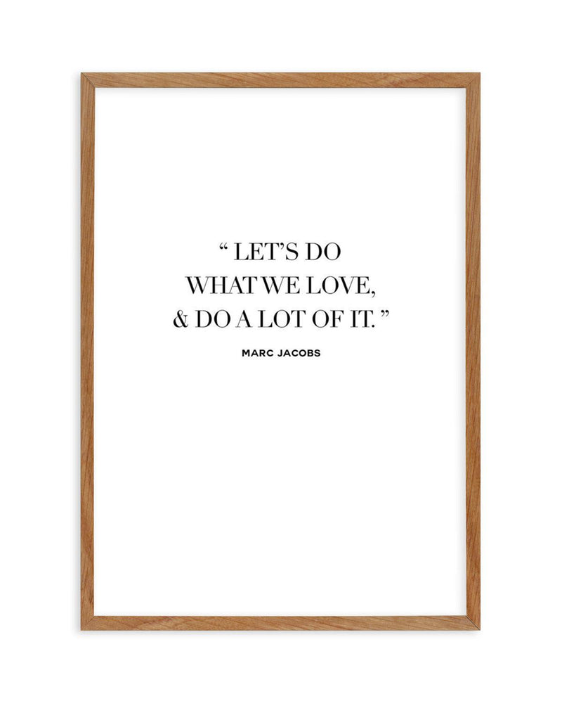 Let's Do What We Love | Marc Jacobs Art Print-PRINT-Olive et Oriel-Olive et Oriel-50x70 cm | 19.6" x 27.5"-Walnut-With White Border-Buy-Australian-Art-Prints-Online-with-Olive-et-Oriel-Your-Artwork-Specialists-Austrailia-Decorate-With-Coastal-Photo-Wall-Art-Prints-From-Our-Beach-House-Artwork-Collection-Fine-Poster-and-Framed-Artwork