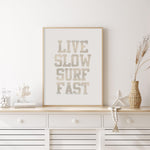 Live Slow Surf Fast Art Print-PRINT-Olive et Oriel-Olive et Oriel-Buy-Australian-Art-Prints-Online-with-Olive-et-Oriel-Your-Artwork-Specialists-Austrailia-Decorate-With-Coastal-Photo-Wall-Art-Prints-From-Our-Beach-House-Artwork-Collection-Fine-Poster-and-Framed-Artwork