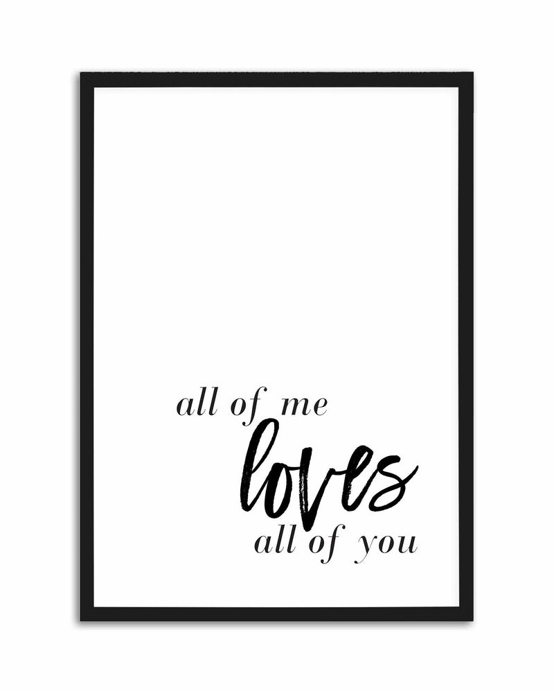 All Of Me Loves All Of You | PT Art Print-PRINT-Olive et Oriel-Olive et Oriel-A4 | 8.3" x 11.7" | 21 x 29.7cm-Black-With White Border-Buy-Australian-Art-Prints-Online-with-Olive-et-Oriel-Your-Artwork-Specialists-Austrailia-Decorate-With-Coastal-Photo-Wall-Art-Prints-From-Our-Beach-House-Artwork-Collection-Fine-Poster-and-Framed-Artwork