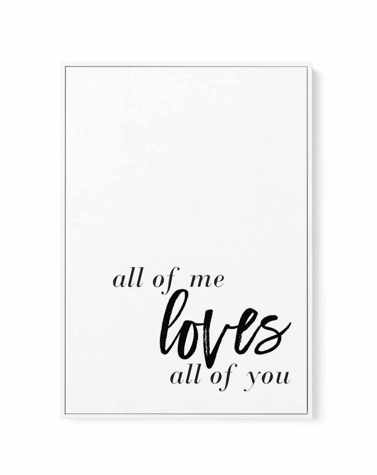 All Of Me Loves All Of You | PT | Framed Canvas-CANVAS-You can shop wall art online with Olive et Oriel for everything from abstract art to fun kids wall art. Our beautiful modern art prints and canvas art are available from large canvas prints to wall art paintings and our proudly Australian artwork collection offers only the highest quality framed large wall art and canvas art Australia - You can buy fashion photography prints or Hampton print posters and paintings on canvas from Olive et Orie