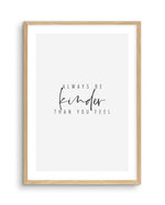Always Be Kinder Than You Feel Art Print-PRINT-Olive et Oriel-Olive et Oriel-A5 | 5.8" x 8.3" | 14.8 x 21cm-Oak-With White Border-Buy-Australian-Art-Prints-Online-with-Olive-et-Oriel-Your-Artwork-Specialists-Austrailia-Decorate-With-Coastal-Photo-Wall-Art-Prints-From-Our-Beach-House-Artwork-Collection-Fine-Poster-and-Framed-Artwork