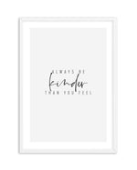 Always Be Kinder Than You Feel Art Print-PRINT-Olive et Oriel-Olive et Oriel-A5 | 5.8" x 8.3" | 14.8 x 21cm-White-With White Border-Buy-Australian-Art-Prints-Online-with-Olive-et-Oriel-Your-Artwork-Specialists-Austrailia-Decorate-With-Coastal-Photo-Wall-Art-Prints-From-Our-Beach-House-Artwork-Collection-Fine-Poster-and-Framed-Artwork