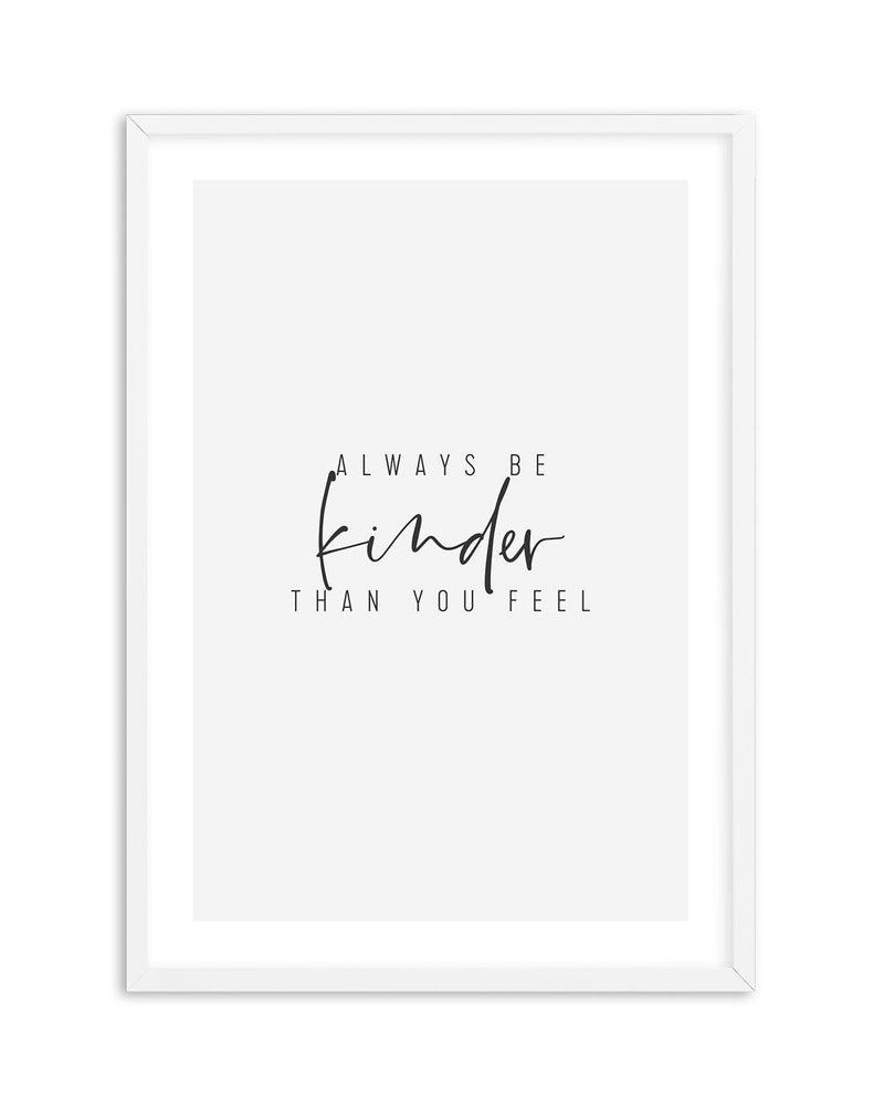 Always Be Kinder Than You Feel Art Print-PRINT-Olive et Oriel-Olive et Oriel-A5 | 5.8" x 8.3" | 14.8 x 21cm-White-With White Border-Buy-Australian-Art-Prints-Online-with-Olive-et-Oriel-Your-Artwork-Specialists-Austrailia-Decorate-With-Coastal-Photo-Wall-Art-Prints-From-Our-Beach-House-Artwork-Collection-Fine-Poster-and-Framed-Artwork