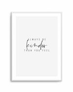 Always Be Kinder Than You Feel Art Print-PRINT-Olive et Oriel-Olive et Oriel-A5 | 5.8" x 8.3" | 14.8 x 21cm-Unframed Art Print-With White Border-Buy-Australian-Art-Prints-Online-with-Olive-et-Oriel-Your-Artwork-Specialists-Austrailia-Decorate-With-Coastal-Photo-Wall-Art-Prints-From-Our-Beach-House-Artwork-Collection-Fine-Poster-and-Framed-Artwork