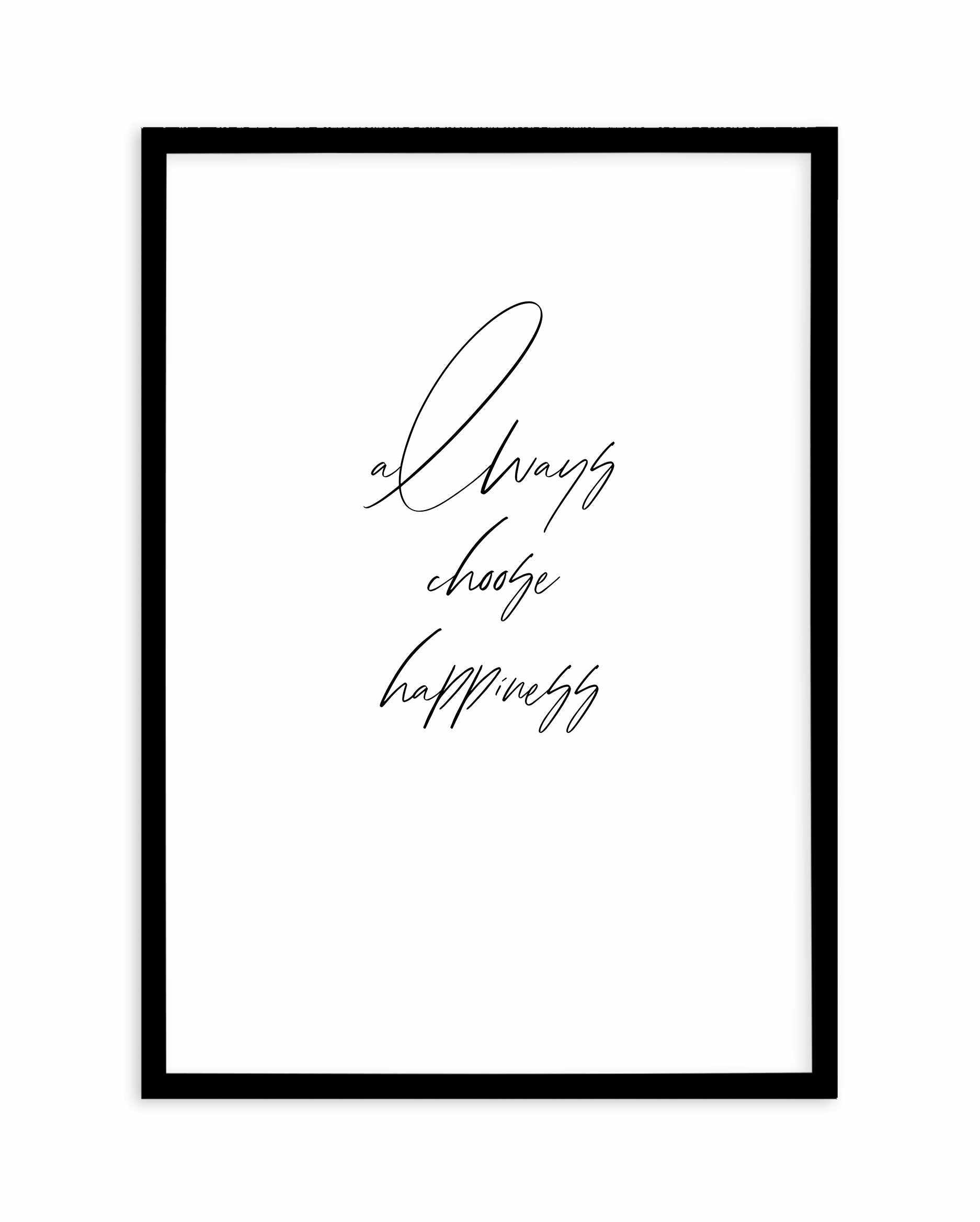 Always Choose Happiness Art Print-PRINT-Olive et Oriel-Olive et Oriel-A5 | 5.8" x 8.3" | 14.8 x 21cm-Black-With White Border-Buy-Australian-Art-Prints-Online-with-Olive-et-Oriel-Your-Artwork-Specialists-Austrailia-Decorate-With-Coastal-Photo-Wall-Art-Prints-From-Our-Beach-House-Artwork-Collection-Fine-Poster-and-Framed-Artwork