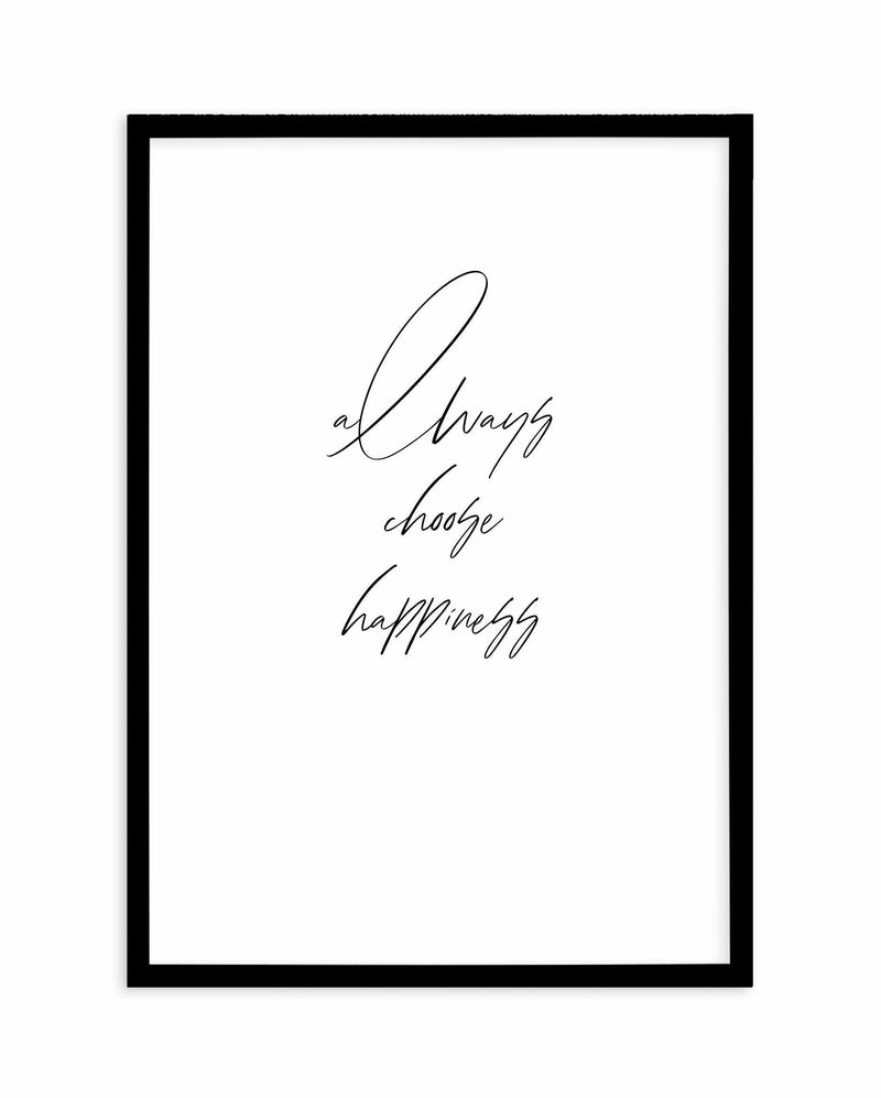 Always Choose Happiness Art Print-PRINT-Olive et Oriel-Olive et Oriel-A5 | 5.8" x 8.3" | 14.8 x 21cm-Black-With White Border-Buy-Australian-Art-Prints-Online-with-Olive-et-Oriel-Your-Artwork-Specialists-Austrailia-Decorate-With-Coastal-Photo-Wall-Art-Prints-From-Our-Beach-House-Artwork-Collection-Fine-Poster-and-Framed-Artwork