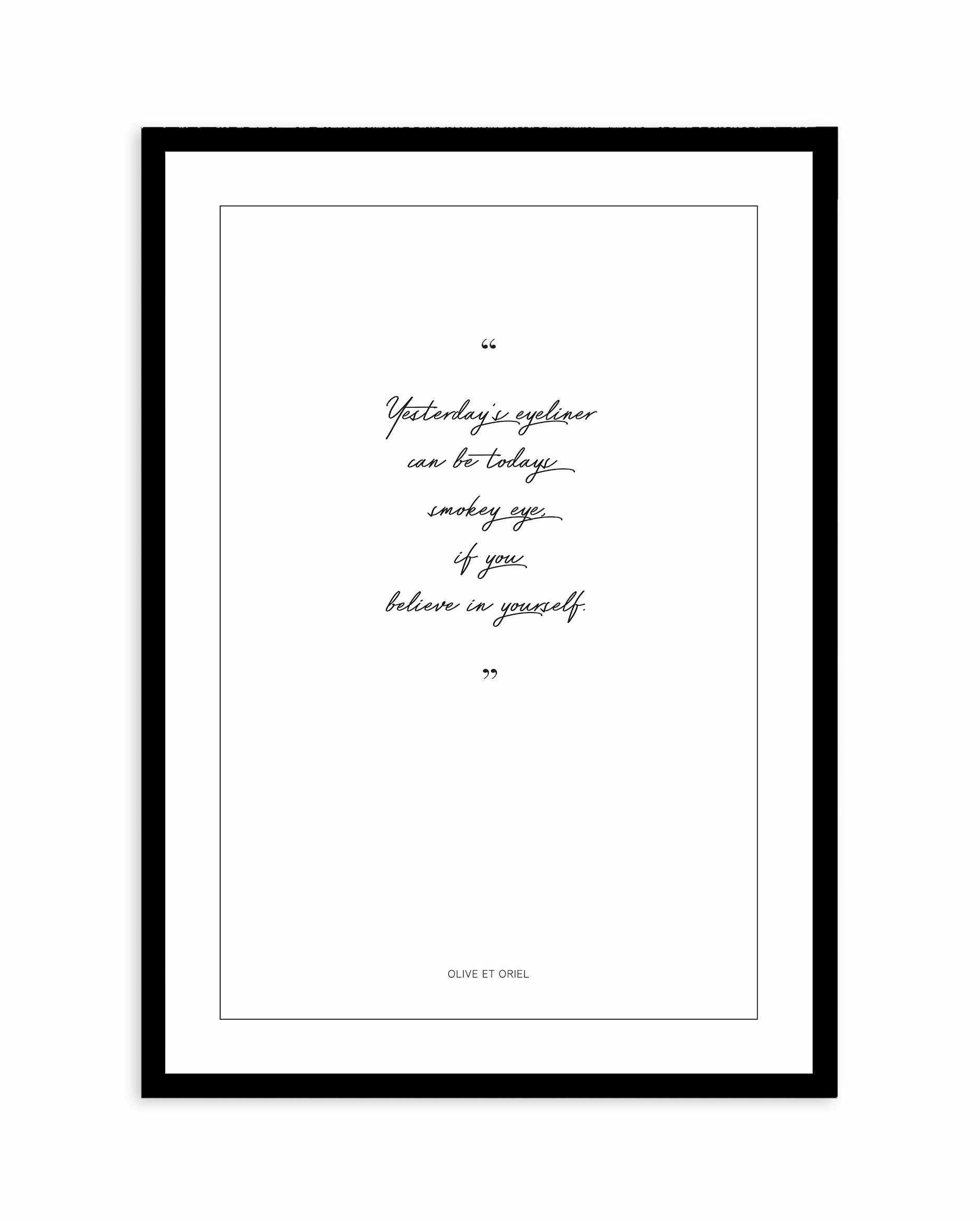 Believe in Yourself Art Print-PRINT-Olive et Oriel-Olive et Oriel-A5 | 5.8" x 8.3" | 14.8 x 21cm-Black-With White Border-Buy-Australian-Art-Prints-Online-with-Olive-et-Oriel-Your-Artwork-Specialists-Austrailia-Decorate-With-Coastal-Photo-Wall-Art-Prints-From-Our-Beach-House-Artwork-Collection-Fine-Poster-and-Framed-Artwork