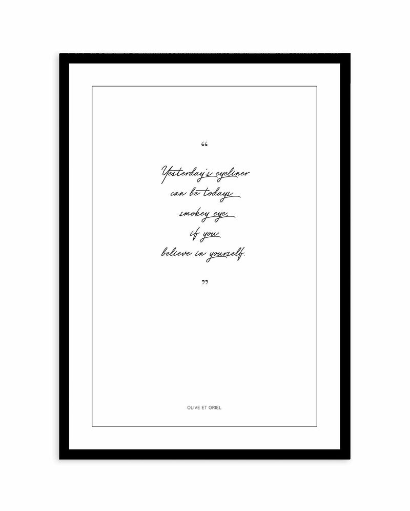 Believe in Yourself Art Print-PRINT-Olive et Oriel-Olive et Oriel-A5 | 5.8" x 8.3" | 14.8 x 21cm-Black-With White Border-Buy-Australian-Art-Prints-Online-with-Olive-et-Oriel-Your-Artwork-Specialists-Austrailia-Decorate-With-Coastal-Photo-Wall-Art-Prints-From-Our-Beach-House-Artwork-Collection-Fine-Poster-and-Framed-Artwork
