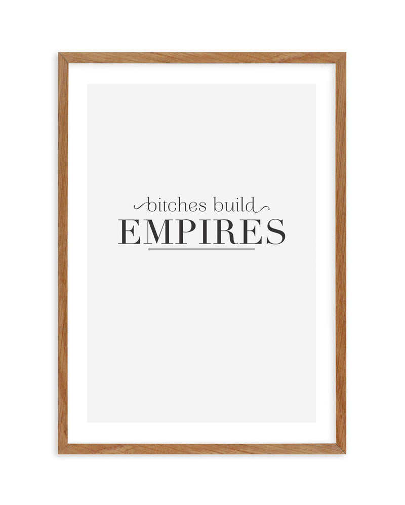 Bitches Build Empires Art Print-PRINT-Olive et Oriel-Olive et Oriel-50x70 cm | 19.6" x 27.5"-Walnut-With White Border-Buy-Australian-Art-Prints-Online-with-Olive-et-Oriel-Your-Artwork-Specialists-Austrailia-Decorate-With-Coastal-Photo-Wall-Art-Prints-From-Our-Beach-House-Artwork-Collection-Fine-Poster-and-Framed-Artwork