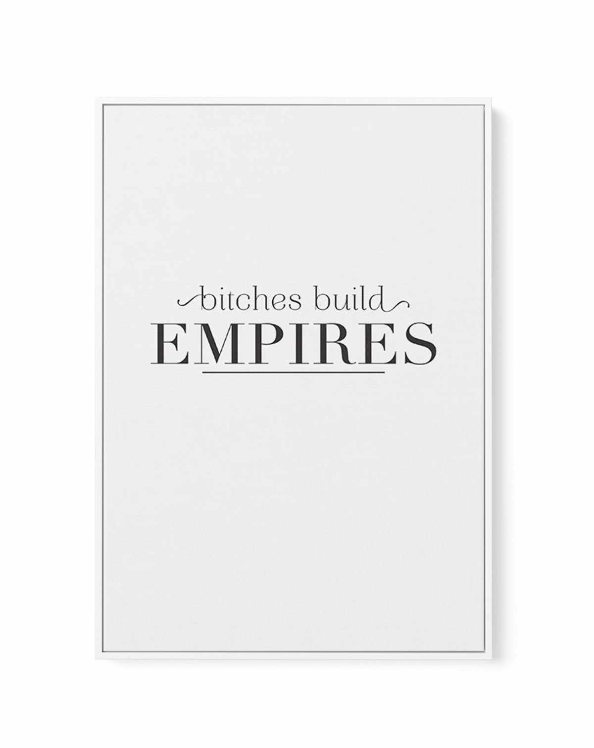 Bitches Build Empires | Framed Canvas-CANVAS-You can shop wall art online with Olive et Oriel for everything from abstract art to fun kids wall art. Our beautiful modern art prints and canvas art are available from large canvas prints to wall art paintings and our proudly Australian artwork collection offers only the highest quality framed large wall art and canvas art Australia - You can buy fashion photography prints or Hampton print posters and paintings on canvas from Olive et Oriel and have