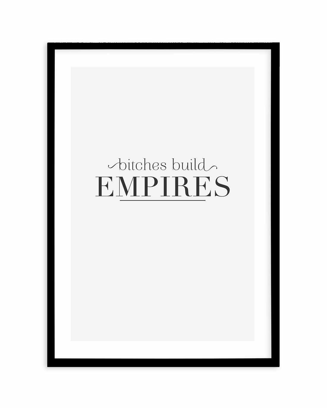 Bitches Build Empires Art Print-PRINT-Olive et Oriel-Olive et Oriel-A5 | 5.8" x 8.3" | 14.8 x 21cm-Black-With White Border-Buy-Australian-Art-Prints-Online-with-Olive-et-Oriel-Your-Artwork-Specialists-Austrailia-Decorate-With-Coastal-Photo-Wall-Art-Prints-From-Our-Beach-House-Artwork-Collection-Fine-Poster-and-Framed-Artwork