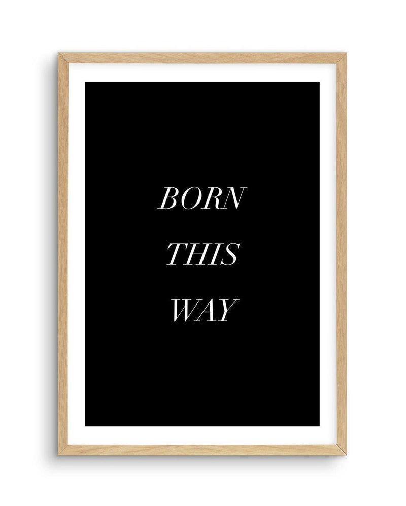 Born This Way Art Print-PRINT-Olive et Oriel-Olive et Oriel-A5 | 5.8" x 8.3" | 14.8 x 21cm-Oak-With White Border-Buy-Australian-Art-Prints-Online-with-Olive-et-Oriel-Your-Artwork-Specialists-Austrailia-Decorate-With-Coastal-Photo-Wall-Art-Prints-From-Our-Beach-House-Artwork-Collection-Fine-Poster-and-Framed-Artwork