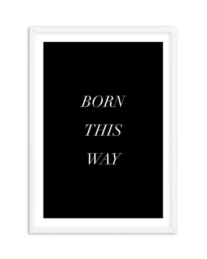 Born This Way Art Print-PRINT-Olive et Oriel-Olive et Oriel-A5 | 5.8" x 8.3" | 14.8 x 21cm-White-With White Border-Buy-Australian-Art-Prints-Online-with-Olive-et-Oriel-Your-Artwork-Specialists-Austrailia-Decorate-With-Coastal-Photo-Wall-Art-Prints-From-Our-Beach-House-Artwork-Collection-Fine-Poster-and-Framed-Artwork
