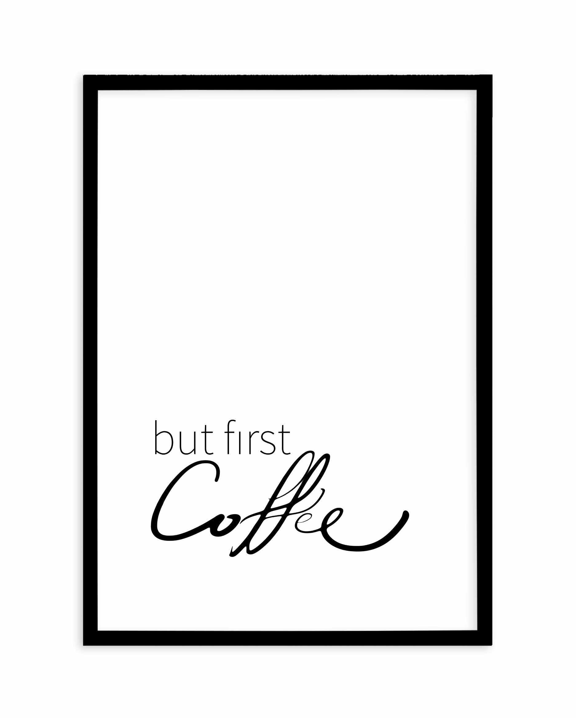 But First Coffee Art Print-PRINT-Olive et Oriel-Olive et Oriel-A5 | 5.8" x 8.3" | 14.8 x 21cm-Black-With White Border-Buy-Australian-Art-Prints-Online-with-Olive-et-Oriel-Your-Artwork-Specialists-Austrailia-Decorate-With-Coastal-Photo-Wall-Art-Prints-From-Our-Beach-House-Artwork-Collection-Fine-Poster-and-Framed-Artwork