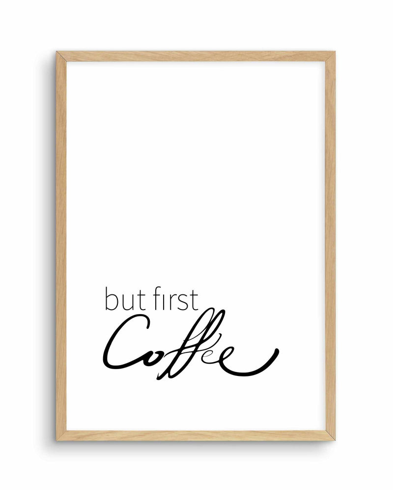 But First Coffee Art Print-PRINT-Olive et Oriel-Olive et Oriel-A5 | 5.8" x 8.3" | 14.8 x 21cm-Oak-With White Border-Buy-Australian-Art-Prints-Online-with-Olive-et-Oriel-Your-Artwork-Specialists-Austrailia-Decorate-With-Coastal-Photo-Wall-Art-Prints-From-Our-Beach-House-Artwork-Collection-Fine-Poster-and-Framed-Artwork