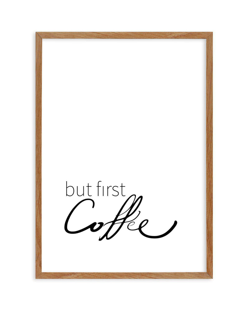 But First Coffee Art Print-PRINT-Olive et Oriel-Olive et Oriel-50x70 cm | 19.6" x 27.5"-Walnut-With White Border-Buy-Australian-Art-Prints-Online-with-Olive-et-Oriel-Your-Artwork-Specialists-Austrailia-Decorate-With-Coastal-Photo-Wall-Art-Prints-From-Our-Beach-House-Artwork-Collection-Fine-Poster-and-Framed-Artwork