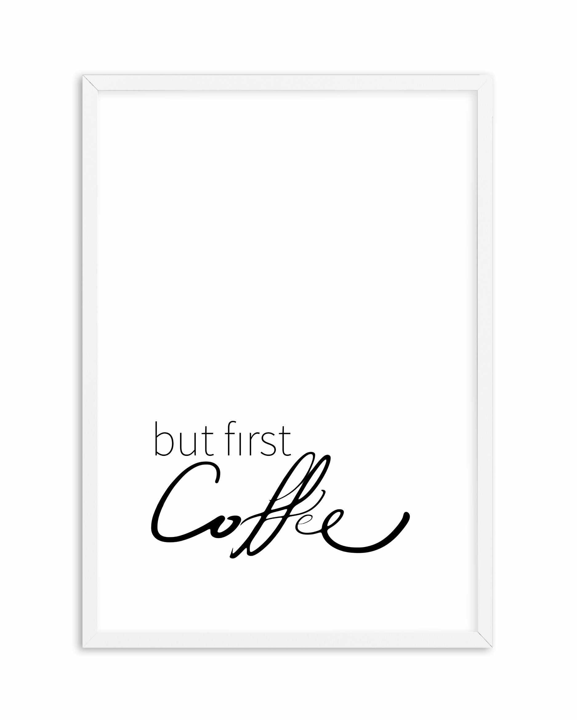 But First Coffee Art Print-PRINT-Olive et Oriel-Olive et Oriel-A5 | 5.8" x 8.3" | 14.8 x 21cm-White-With White Border-Buy-Australian-Art-Prints-Online-with-Olive-et-Oriel-Your-Artwork-Specialists-Austrailia-Decorate-With-Coastal-Photo-Wall-Art-Prints-From-Our-Beach-House-Artwork-Collection-Fine-Poster-and-Framed-Artwork