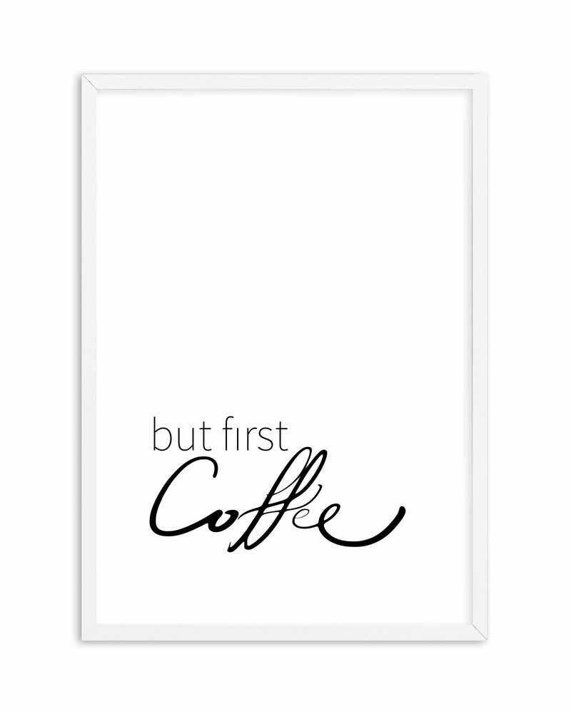 But First Coffee Art Print-PRINT-Olive et Oriel-Olive et Oriel-A5 | 5.8" x 8.3" | 14.8 x 21cm-White-With White Border-Buy-Australian-Art-Prints-Online-with-Olive-et-Oriel-Your-Artwork-Specialists-Austrailia-Decorate-With-Coastal-Photo-Wall-Art-Prints-From-Our-Beach-House-Artwork-Collection-Fine-Poster-and-Framed-Artwork