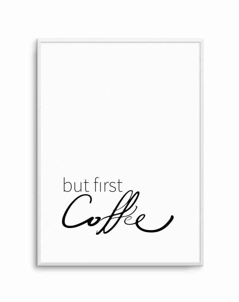 But First Coffee Art Print-PRINT-Olive et Oriel-Olive et Oriel-A5 | 5.8" x 8.3" | 14.8 x 21cm-Unframed Art Print-With White Border-Buy-Australian-Art-Prints-Online-with-Olive-et-Oriel-Your-Artwork-Specialists-Austrailia-Decorate-With-Coastal-Photo-Wall-Art-Prints-From-Our-Beach-House-Artwork-Collection-Fine-Poster-and-Framed-Artwork