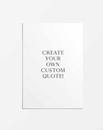 Custom Quote | Personalise Me! Art Print-PRINT-Olive et Oriel-Olive et Oriel-Buy-Australian-Art-Prints-Online-with-Olive-et-Oriel-Your-Artwork-Specialists-Austrailia-Decorate-With-Coastal-Photo-Wall-Art-Prints-From-Our-Beach-House-Artwork-Collection-Fine-Poster-and-Framed-Artwork