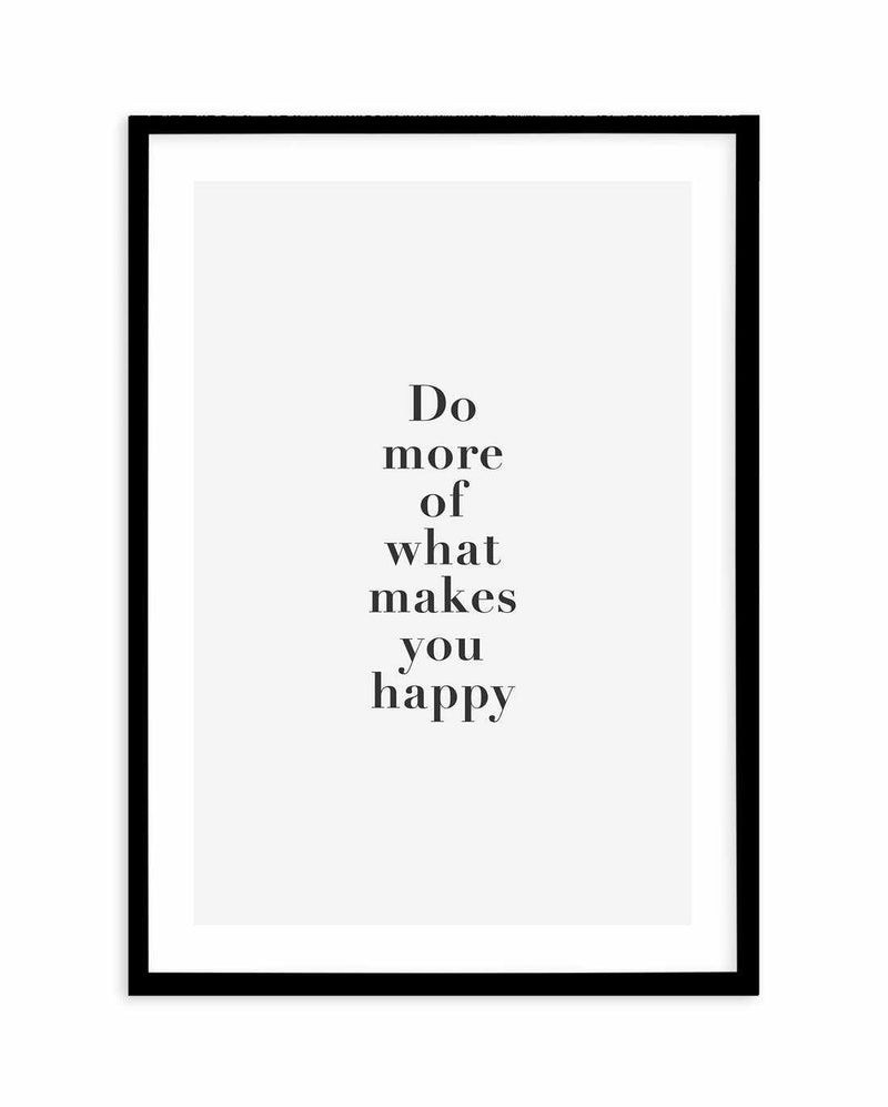 Do More Of What Makes You Happy Art Print-PRINT-Olive et Oriel-Olive et Oriel-A5 | 5.8" x 8.3" | 14.8 x 21cm-Black-With White Border-Buy-Australian-Art-Prints-Online-with-Olive-et-Oriel-Your-Artwork-Specialists-Austrailia-Decorate-With-Coastal-Photo-Wall-Art-Prints-From-Our-Beach-House-Artwork-Collection-Fine-Poster-and-Framed-Artwork