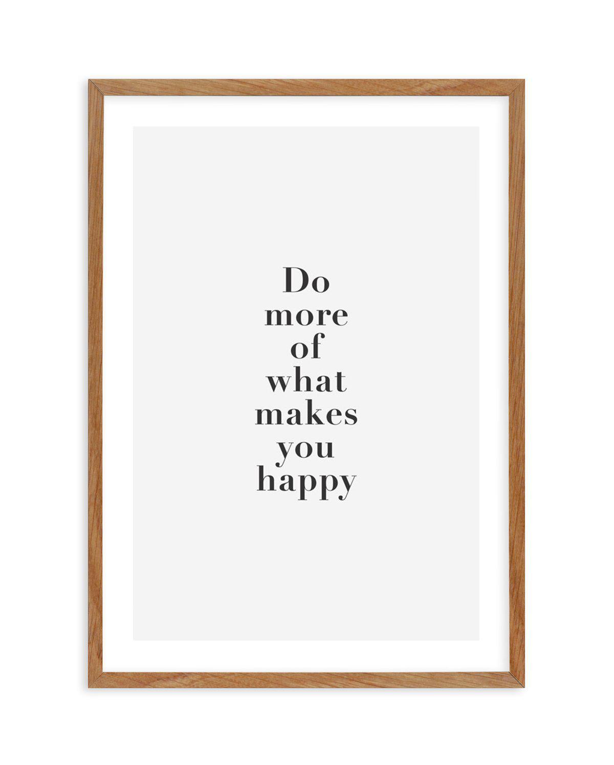 Do More Of What Makes You Happy Art Print-PRINT-Olive et Oriel-Olive et Oriel-50x70 cm | 19.6" x 27.5"-Walnut-With White Border-Buy-Australian-Art-Prints-Online-with-Olive-et-Oriel-Your-Artwork-Specialists-Austrailia-Decorate-With-Coastal-Photo-Wall-Art-Prints-From-Our-Beach-House-Artwork-Collection-Fine-Poster-and-Framed-Artwork