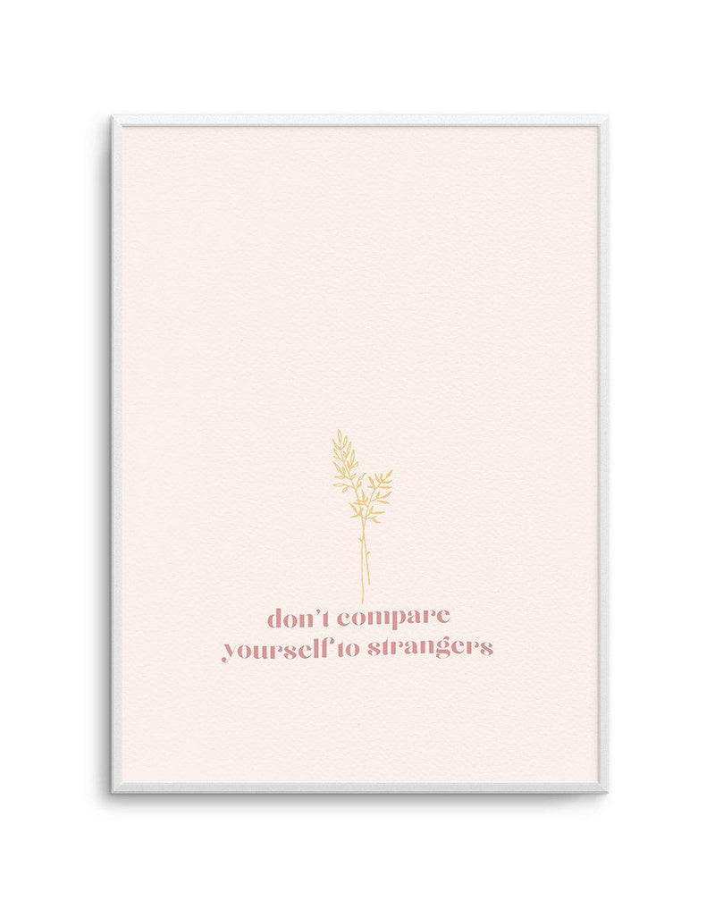 Don't Compare Yourself to Strangers Art Print-PRINT-Olive et Oriel-Olive et Oriel-A4 | 8.3" x 11.7" | 21 x 29.7cm-Unframed Art Print-With White Border-Buy-Australian-Art-Prints-Online-with-Olive-et-Oriel-Your-Artwork-Specialists-Austrailia-Decorate-With-Coastal-Photo-Wall-Art-Prints-From-Our-Beach-House-Artwork-Collection-Fine-Poster-and-Framed-Artwork