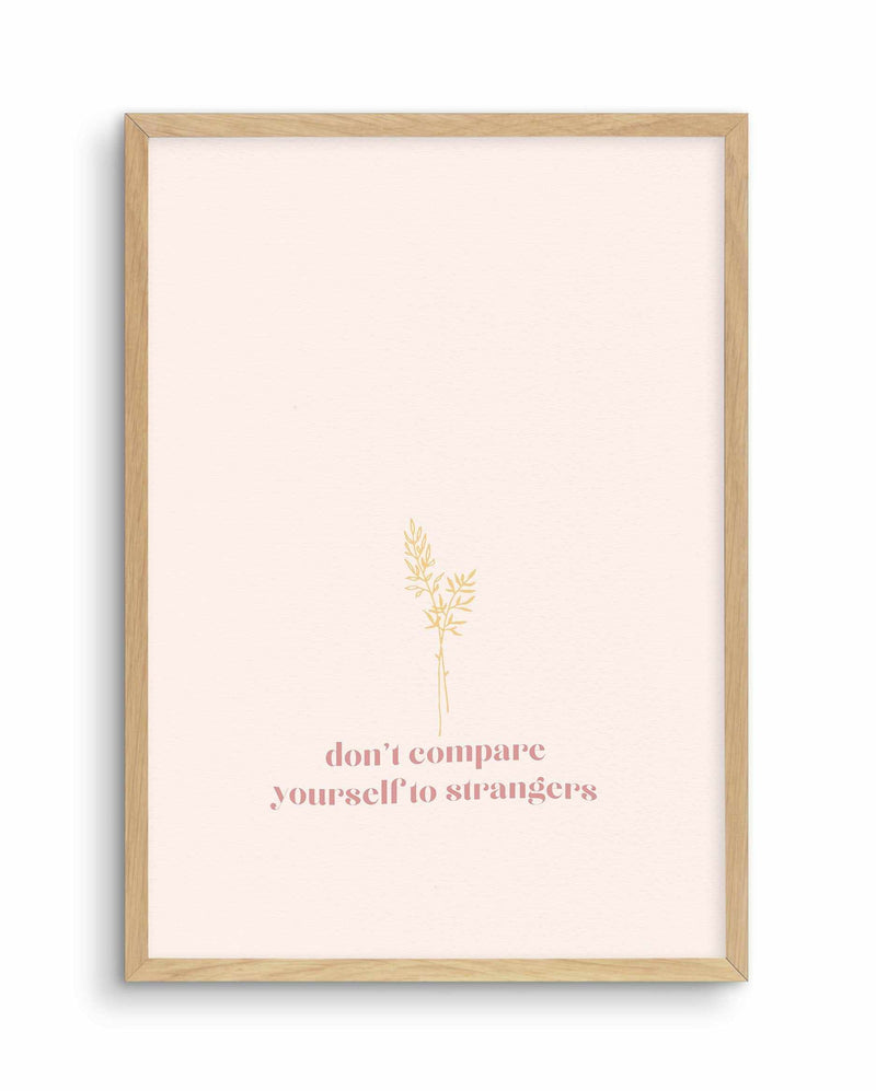 Don't Compare Yourself to Strangers Art Print-PRINT-Olive et Oriel-Olive et Oriel-A4 | 8.3" x 11.7" | 21 x 29.7cm-Oak-With White Border-Buy-Australian-Art-Prints-Online-with-Olive-et-Oriel-Your-Artwork-Specialists-Austrailia-Decorate-With-Coastal-Photo-Wall-Art-Prints-From-Our-Beach-House-Artwork-Collection-Fine-Poster-and-Framed-Artwork