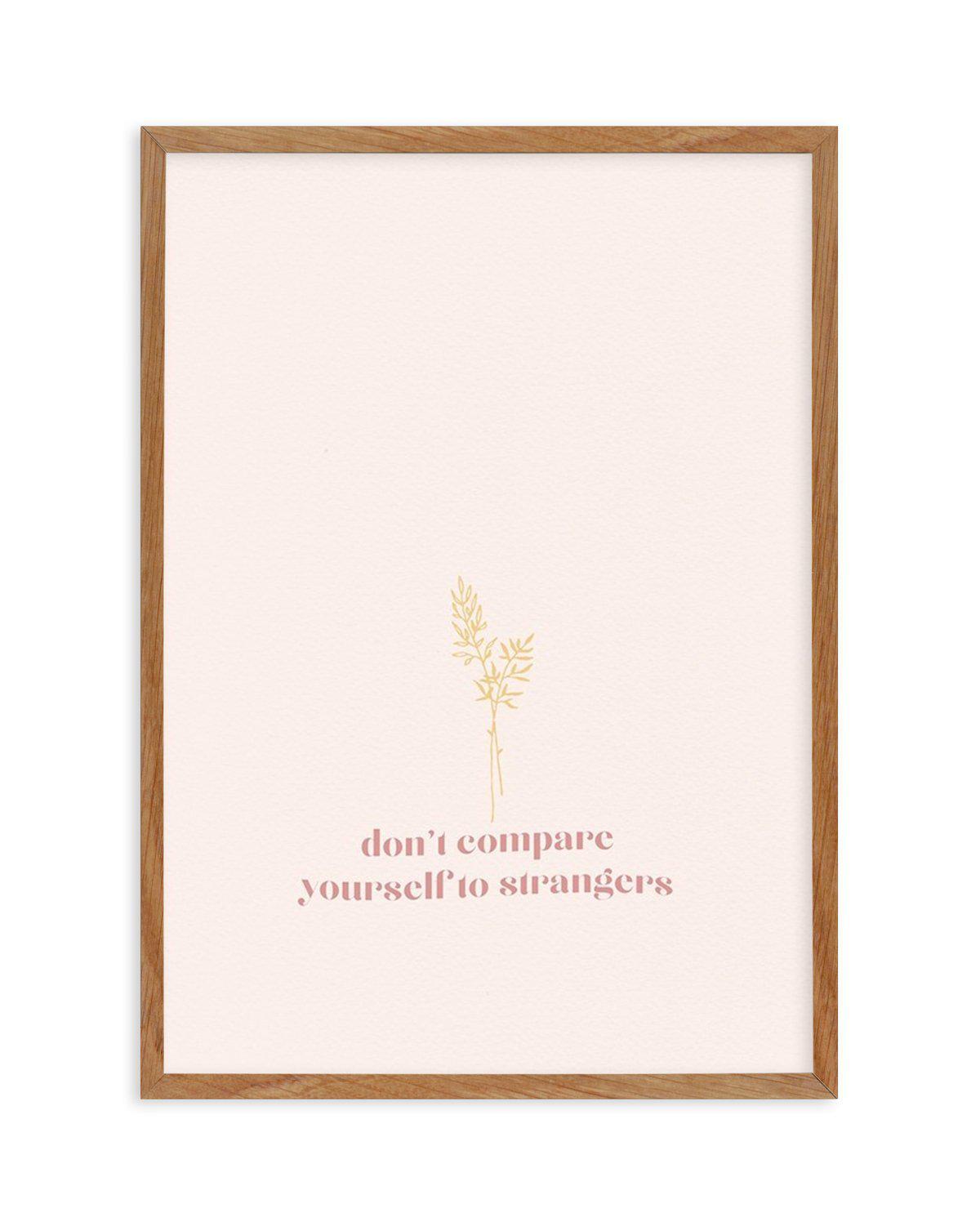 Don't Compare Yourself to Strangers Art Print-PRINT-Olive et Oriel-Olive et Oriel-50x70 cm | 19.6" x 27.5"-Walnut-With White Border-Buy-Australian-Art-Prints-Online-with-Olive-et-Oriel-Your-Artwork-Specialists-Austrailia-Decorate-With-Coastal-Photo-Wall-Art-Prints-From-Our-Beach-House-Artwork-Collection-Fine-Poster-and-Framed-Artwork