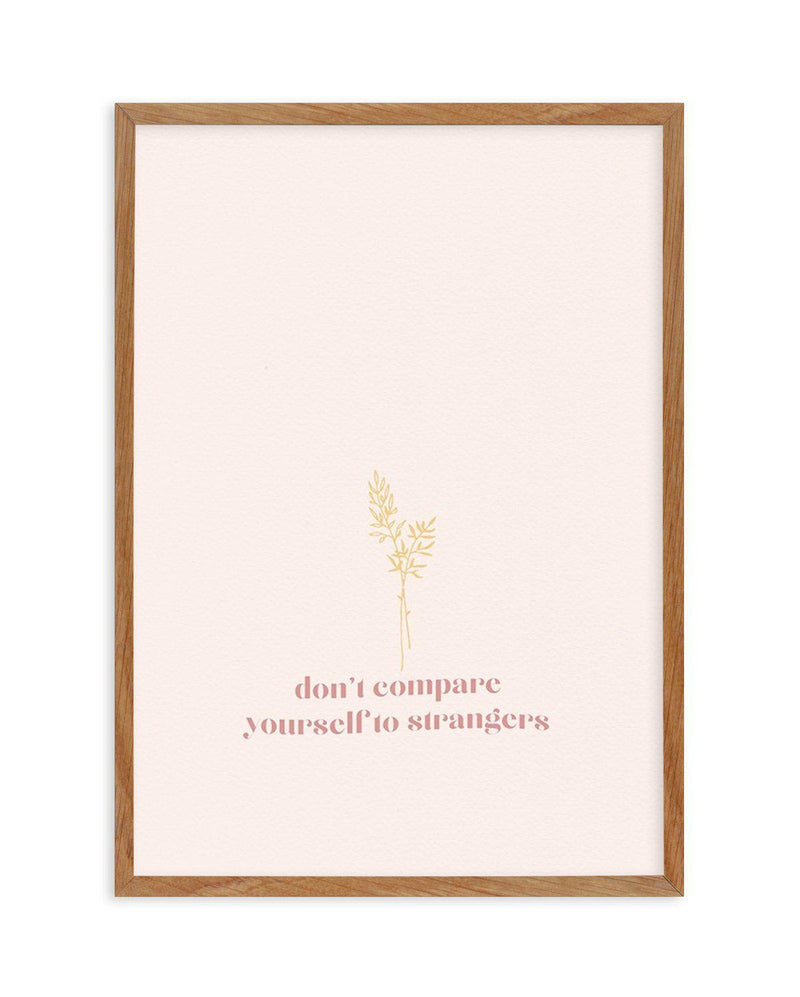 Don't Compare Yourself to Strangers Art Print-PRINT-Olive et Oriel-Olive et Oriel-50x70 cm | 19.6" x 27.5"-Walnut-With White Border-Buy-Australian-Art-Prints-Online-with-Olive-et-Oriel-Your-Artwork-Specialists-Austrailia-Decorate-With-Coastal-Photo-Wall-Art-Prints-From-Our-Beach-House-Artwork-Collection-Fine-Poster-and-Framed-Artwork