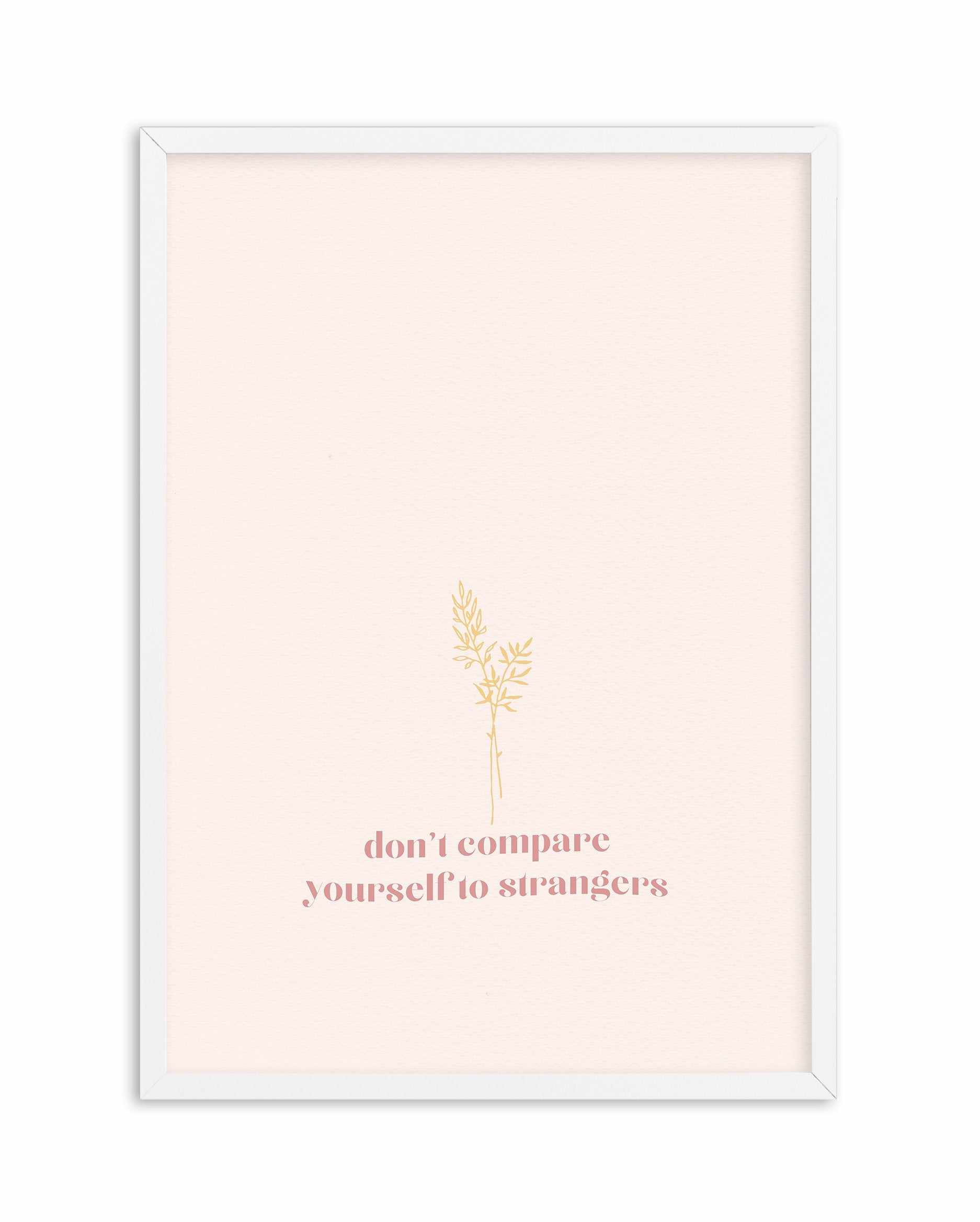 Don't Compare Yourself to Strangers Art Print-PRINT-Olive et Oriel-Olive et Oriel-A4 | 8.3" x 11.7" | 21 x 29.7cm-White-With White Border-Buy-Australian-Art-Prints-Online-with-Olive-et-Oriel-Your-Artwork-Specialists-Austrailia-Decorate-With-Coastal-Photo-Wall-Art-Prints-From-Our-Beach-House-Artwork-Collection-Fine-Poster-and-Framed-Artwork