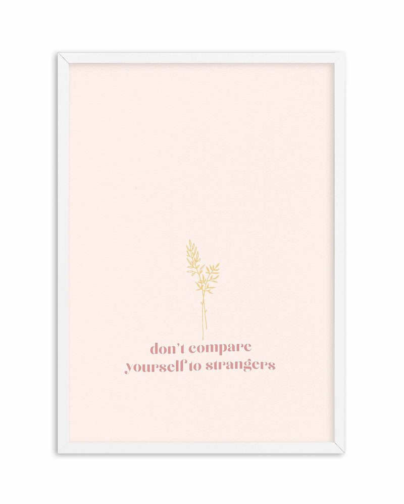 Don't Compare Yourself to Strangers Art Print-PRINT-Olive et Oriel-Olive et Oriel-A4 | 8.3" x 11.7" | 21 x 29.7cm-White-With White Border-Buy-Australian-Art-Prints-Online-with-Olive-et-Oriel-Your-Artwork-Specialists-Austrailia-Decorate-With-Coastal-Photo-Wall-Art-Prints-From-Our-Beach-House-Artwork-Collection-Fine-Poster-and-Framed-Artwork