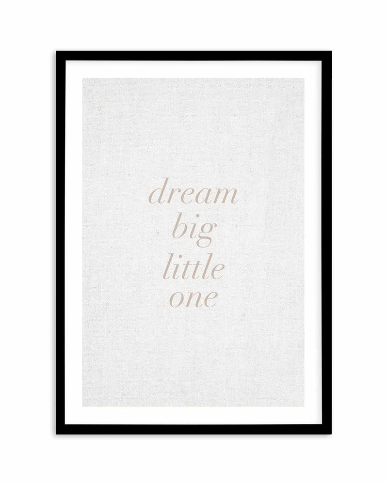 Dream Big Little One on Linen | 3 Colour Options Art Print-PRINT-Olive et Oriel-Olive et Oriel-A5 | 5.8" x 8.3" | 14.8 x 21cm-Black-With White Border-Buy-Australian-Art-Prints-Online-with-Olive-et-Oriel-Your-Artwork-Specialists-Austrailia-Decorate-With-Coastal-Photo-Wall-Art-Prints-From-Our-Beach-House-Artwork-Collection-Fine-Poster-and-Framed-Artwork