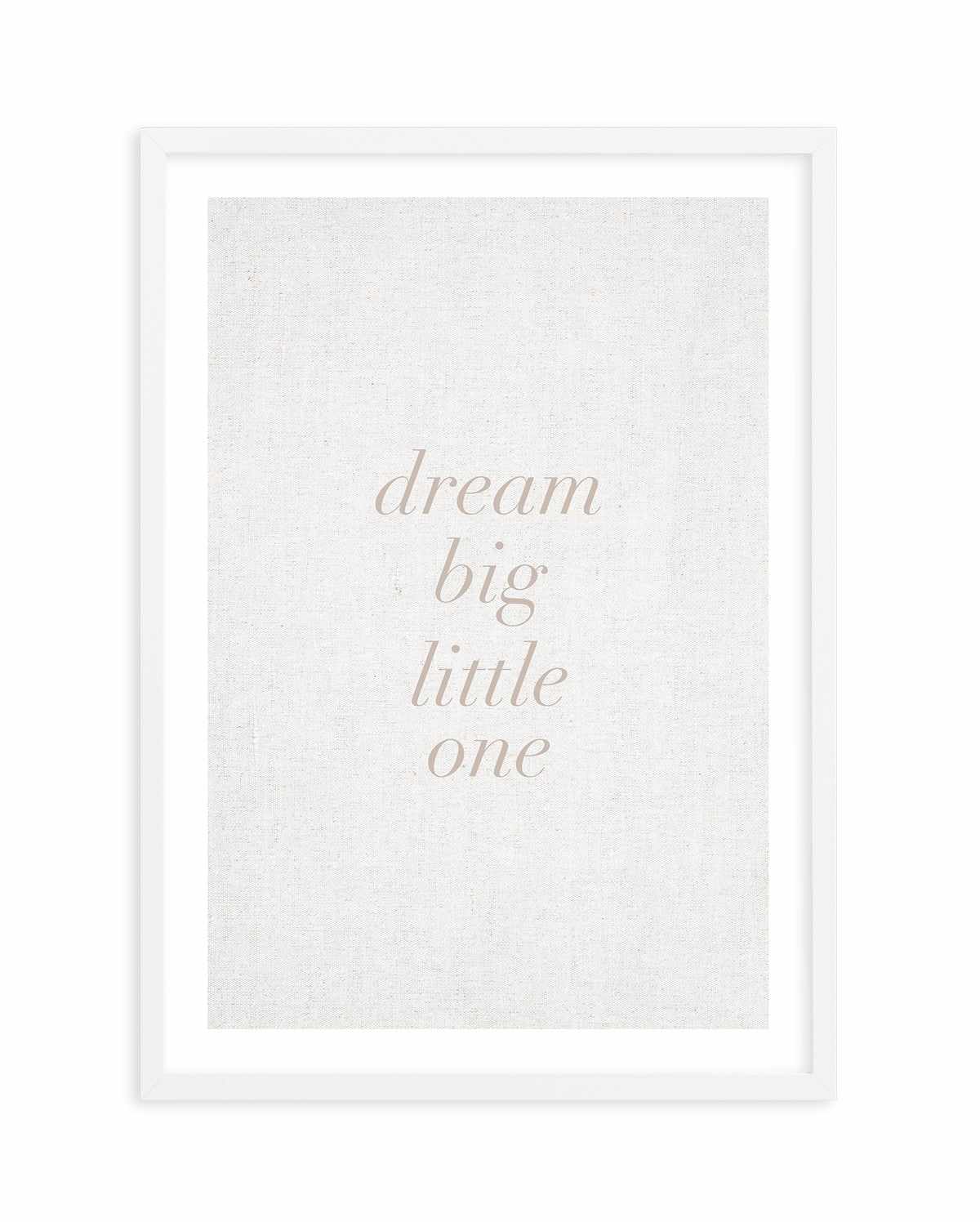 Dream Big Little One on Linen | 3 Colour Options Art Print-PRINT-Olive et Oriel-Olive et Oriel-A5 | 5.8" x 8.3" | 14.8 x 21cm-White-With White Border-Buy-Australian-Art-Prints-Online-with-Olive-et-Oriel-Your-Artwork-Specialists-Austrailia-Decorate-With-Coastal-Photo-Wall-Art-Prints-From-Our-Beach-House-Artwork-Collection-Fine-Poster-and-Framed-Artwork