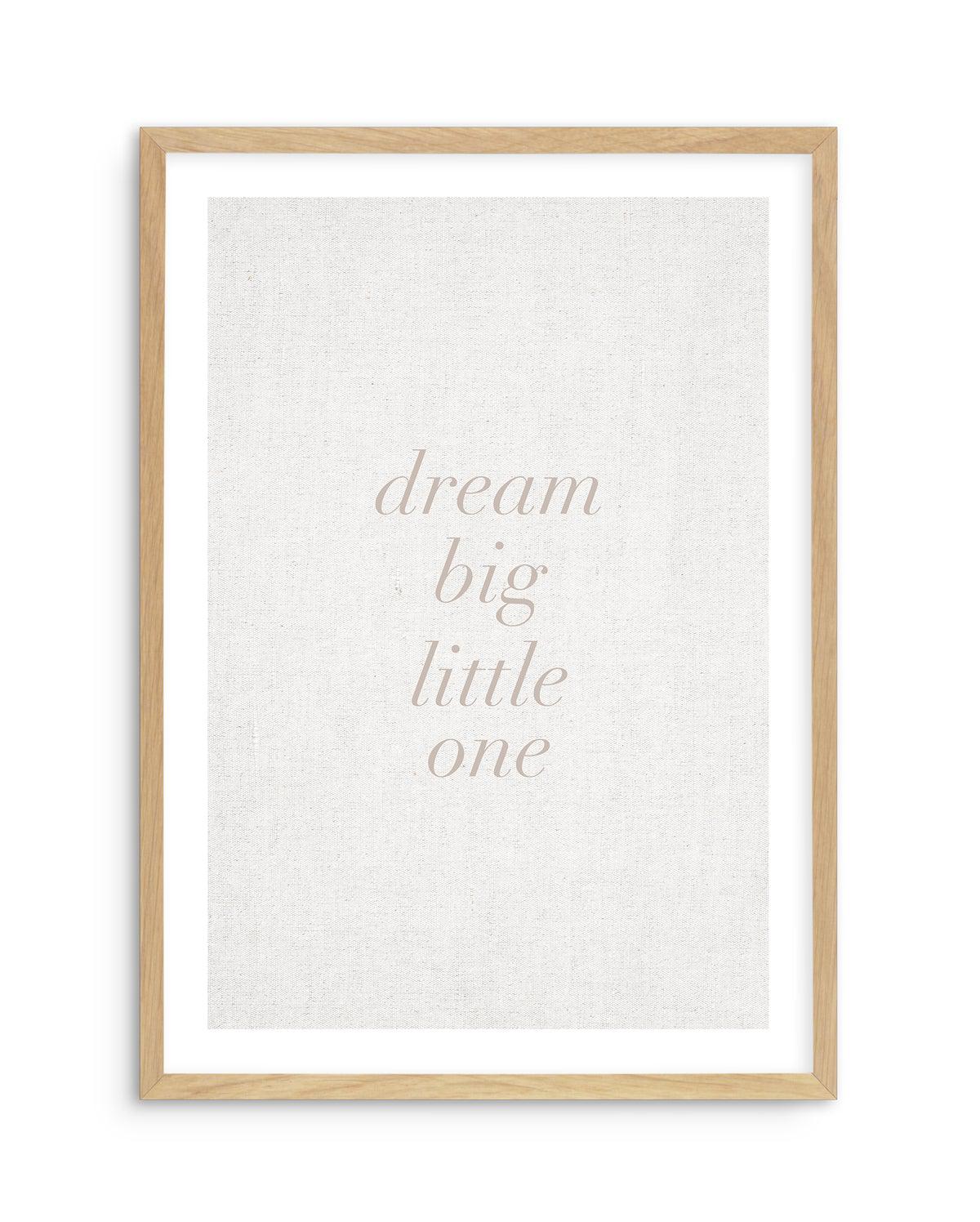 Dream Big Little One on Linen | 3 Colour Options Art Print-PRINT-Olive et Oriel-Olive et Oriel-A5 | 5.8" x 8.3" | 14.8 x 21cm-Oak-With White Border-Buy-Australian-Art-Prints-Online-with-Olive-et-Oriel-Your-Artwork-Specialists-Austrailia-Decorate-With-Coastal-Photo-Wall-Art-Prints-From-Our-Beach-House-Artwork-Collection-Fine-Poster-and-Framed-Artwork