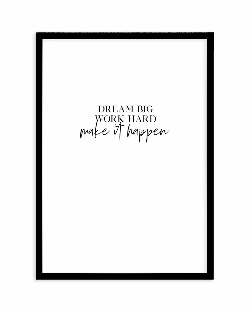Dream Big, Work Hard Art Print-PRINT-Olive et Oriel-Olive et Oriel-A4 | 8.3" x 11.7" | 21 x 29.7cm-Black-With White Border-Buy-Australian-Art-Prints-Online-with-Olive-et-Oriel-Your-Artwork-Specialists-Austrailia-Decorate-With-Coastal-Photo-Wall-Art-Prints-From-Our-Beach-House-Artwork-Collection-Fine-Poster-and-Framed-Artwork