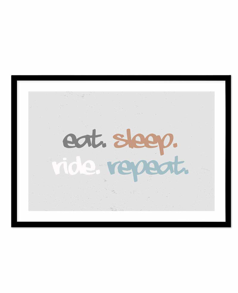 Eat Sleep Ride Repeat Art Print-PRINT-Olive et Oriel-Olive et Oriel-A4 | 8.3" x 11.7" | 21 x 29.7cm-Black-With White Border-Buy-Australian-Art-Prints-Online-with-Olive-et-Oriel-Your-Artwork-Specialists-Austrailia-Decorate-With-Coastal-Photo-Wall-Art-Prints-From-Our-Beach-House-Artwork-Collection-Fine-Poster-and-Framed-Artwork