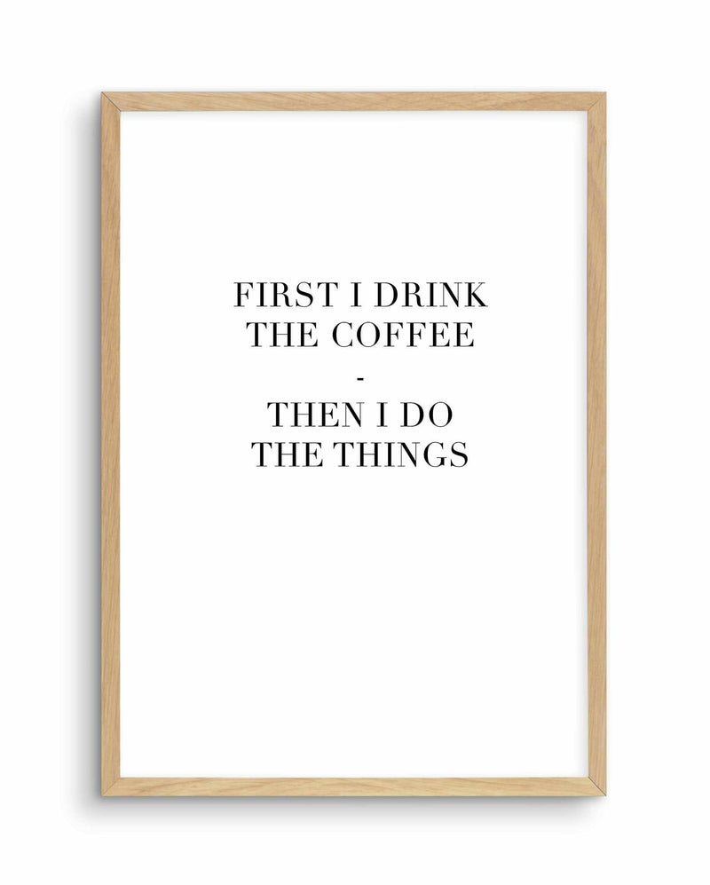 First I Drink The Coffee Art Print-PRINT-Olive et Oriel-Olive et Oriel-A4 | 8.3" x 11.7" | 21 x 29.7cm-Oak-With White Border-Buy-Australian-Art-Prints-Online-with-Olive-et-Oriel-Your-Artwork-Specialists-Austrailia-Decorate-With-Coastal-Photo-Wall-Art-Prints-From-Our-Beach-House-Artwork-Collection-Fine-Poster-and-Framed-Artwork