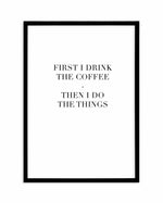 First I Drink The Coffee Art Print-PRINT-Olive et Oriel-Olive et Oriel-A4 | 8.3" x 11.7" | 21 x 29.7cm-Black-With White Border-Buy-Australian-Art-Prints-Online-with-Olive-et-Oriel-Your-Artwork-Specialists-Austrailia-Decorate-With-Coastal-Photo-Wall-Art-Prints-From-Our-Beach-House-Artwork-Collection-Fine-Poster-and-Framed-Artwork