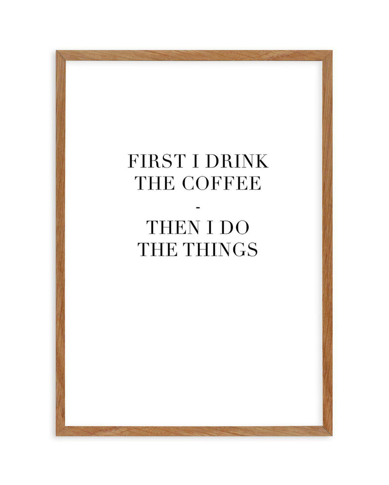 First I Drink The Coffee Art Print-PRINT-Olive et Oriel-Olive et Oriel-50x70 cm | 19.6" x 27.5"-Walnut-With White Border-Buy-Australian-Art-Prints-Online-with-Olive-et-Oriel-Your-Artwork-Specialists-Austrailia-Decorate-With-Coastal-Photo-Wall-Art-Prints-From-Our-Beach-House-Artwork-Collection-Fine-Poster-and-Framed-Artwork